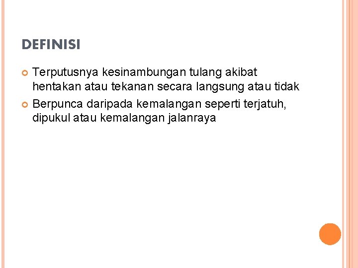 DEFINISI Terputusnya kesinambungan tulang akibat hentakan atau tekanan secara langsung atau tidak Berpunca daripada