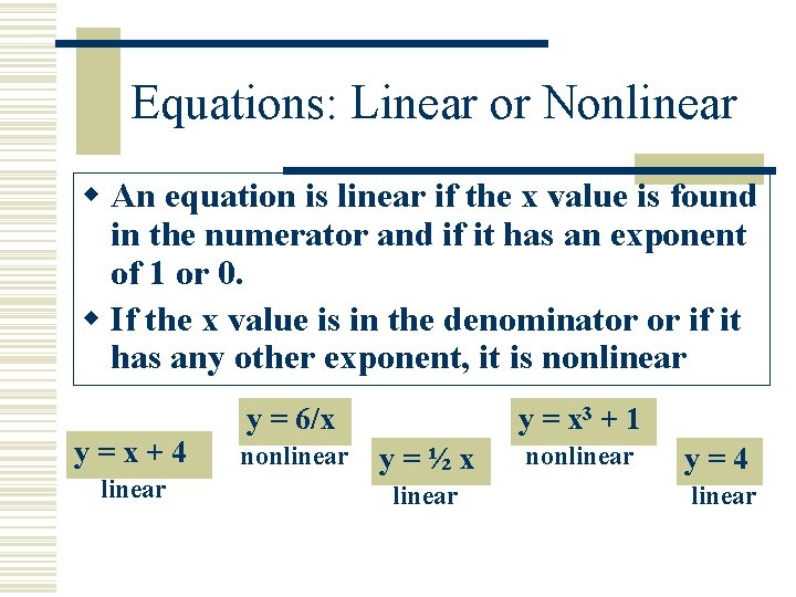 Equations: Linear or Nonlinear w An equation is linear if the x value is