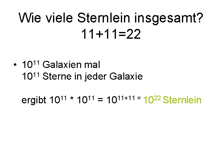 Wie viele Sternlein insgesamt? 11+11=22 • 1011 Galaxien mal 1011 Sterne in jeder Galaxie