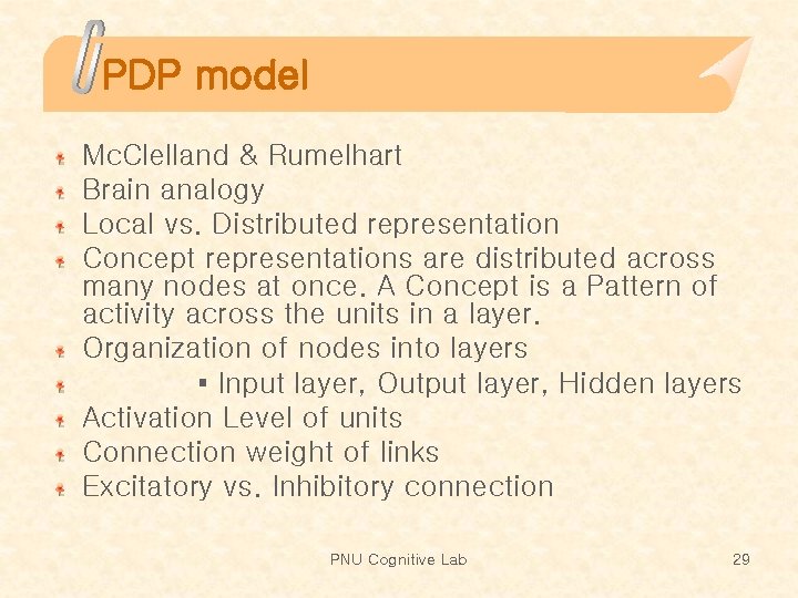 PDP model Mc. Clelland & Rumelhart Brain analogy Local vs. Distributed representation Concept representations