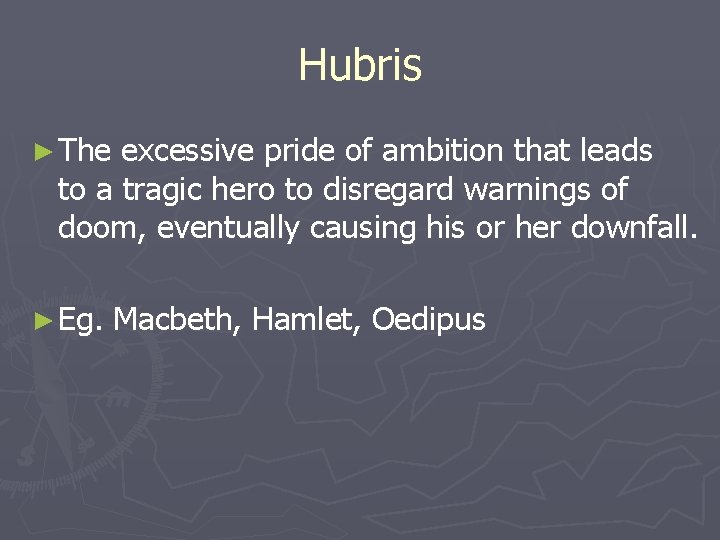 Hubris ► The excessive pride of ambition that leads to a tragic hero to