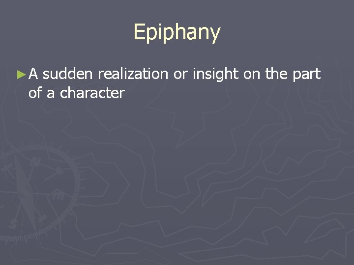 Epiphany ►A sudden realization or insight on the part of a character 