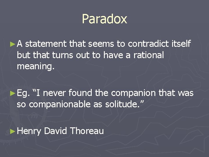 Paradox ►A statement that seems to contradict itself but that turns out to have