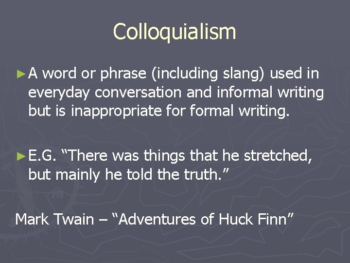 Colloquialism ►A word or phrase (including slang) used in everyday conversation and informal writing