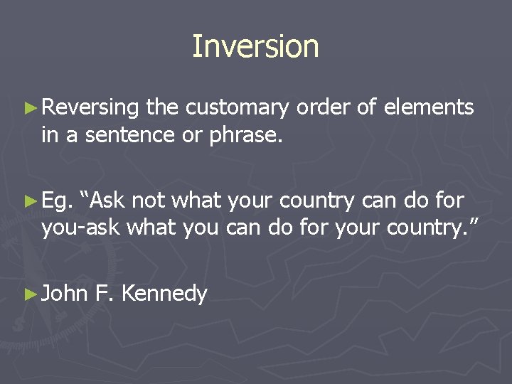 Inversion ► Reversing the customary order of elements in a sentence or phrase. ►