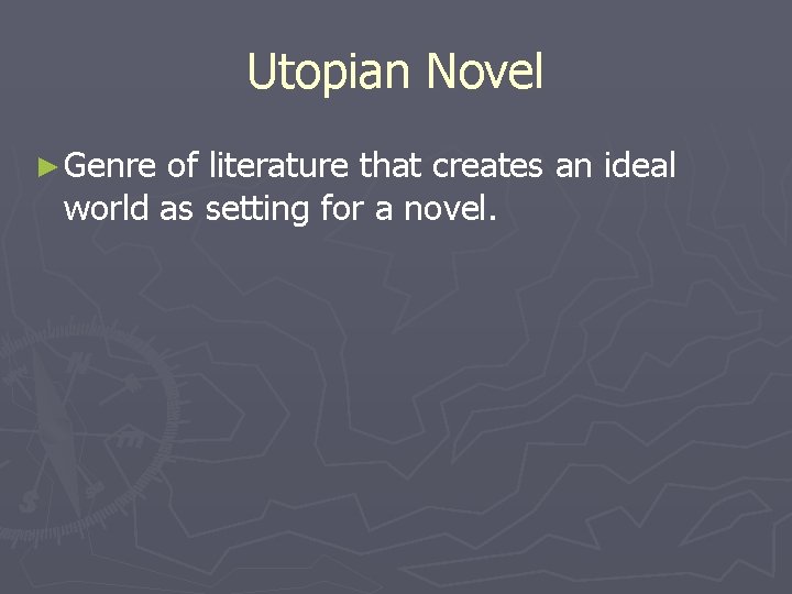 Utopian Novel ► Genre of literature that creates an ideal world as setting for
