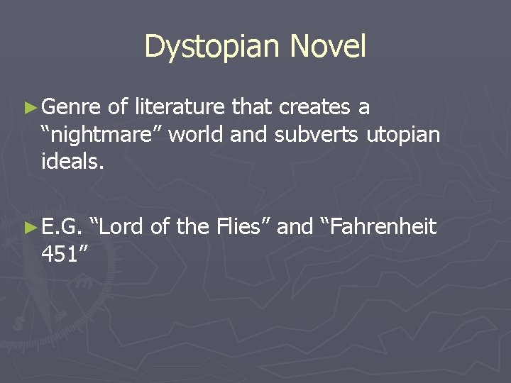 Dystopian Novel ► Genre of literature that creates a “nightmare” world and subverts utopian