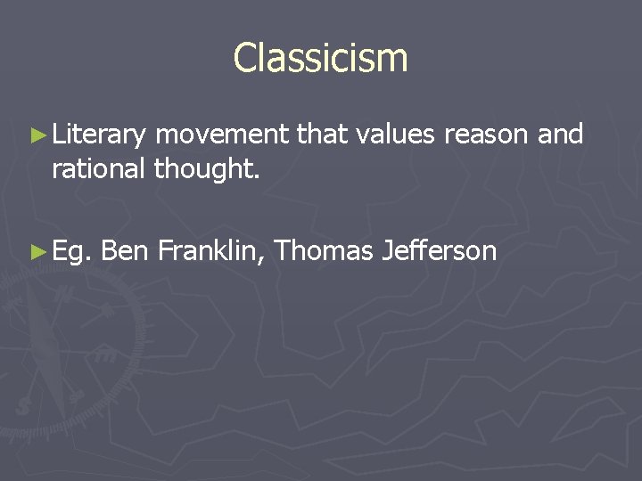 Classicism ► Literary movement that values reason and rational thought. ► Eg. Ben Franklin,