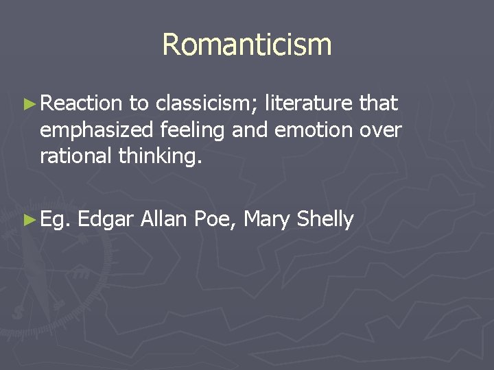 Romanticism ► Reaction to classicism; literature that emphasized feeling and emotion over rational thinking.