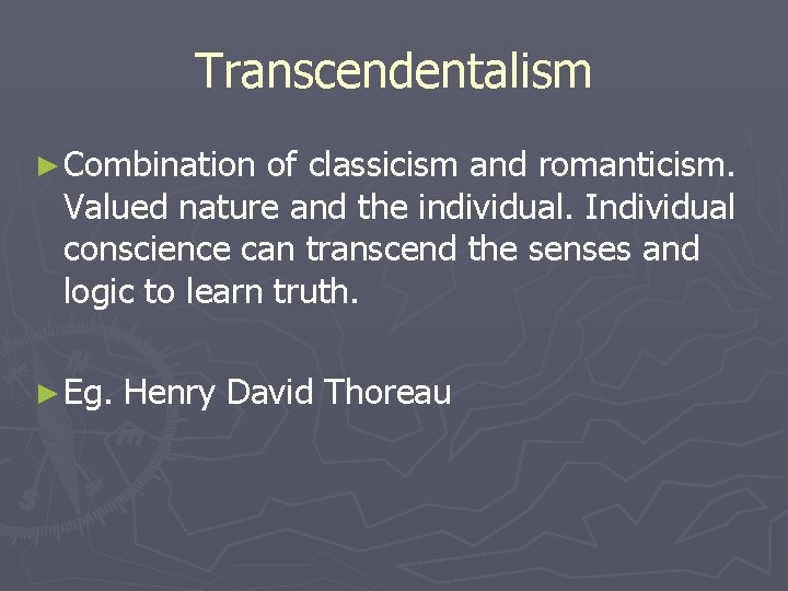 Transcendentalism ► Combination of classicism and romanticism. Valued nature and the individual. Individual conscience