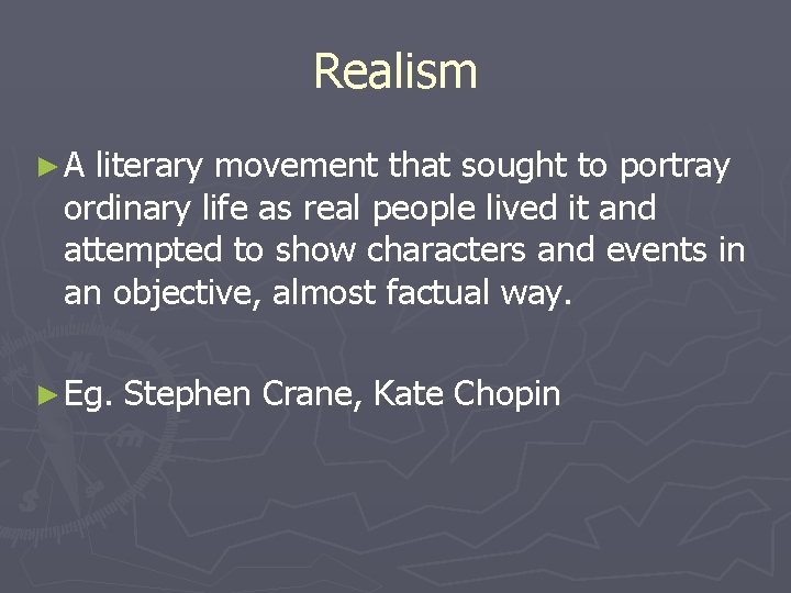 Realism ►A literary movement that sought to portray ordinary life as real people lived