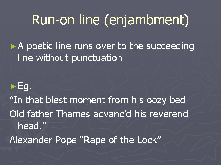 Run-on line (enjambment) ►A poetic line runs over to the succeeding line without punctuation