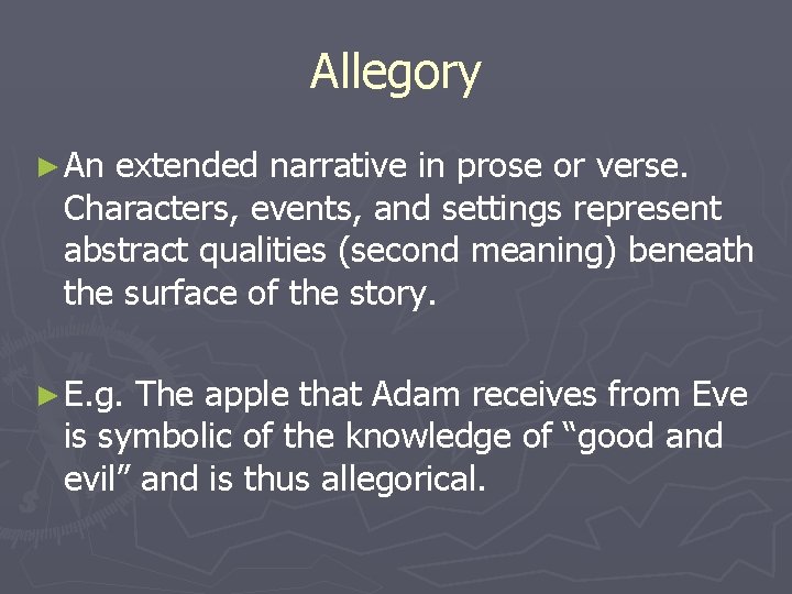 Allegory ► An extended narrative in prose or verse. Characters, events, and settings represent