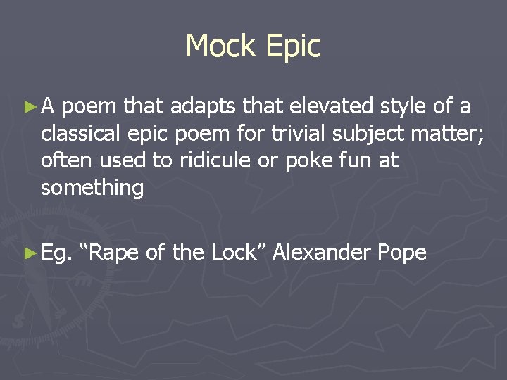 Mock Epic ►A poem that adapts that elevated style of a classical epic poem