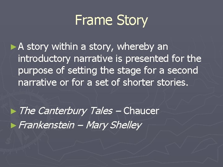 Frame Story ►A story within a story, whereby an introductory narrative is presented for