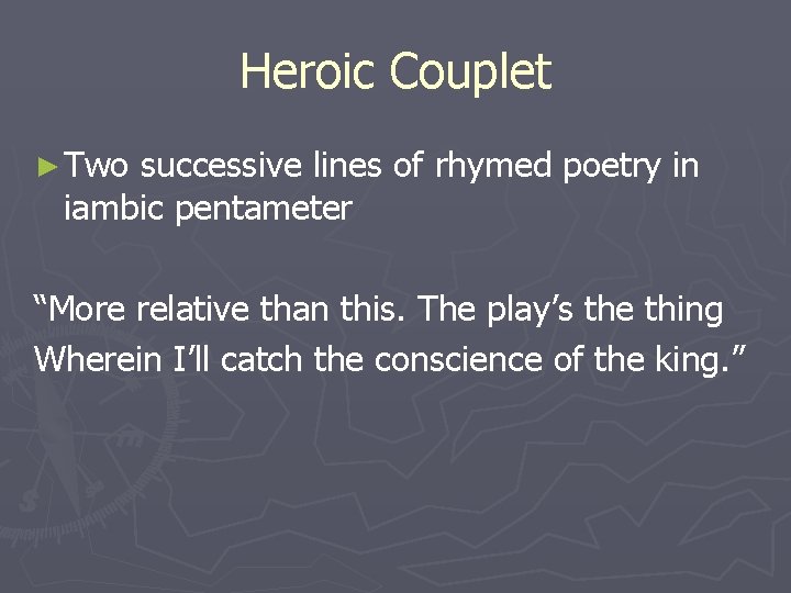 Heroic Couplet ► Two successive lines of rhymed poetry in iambic pentameter “More relative