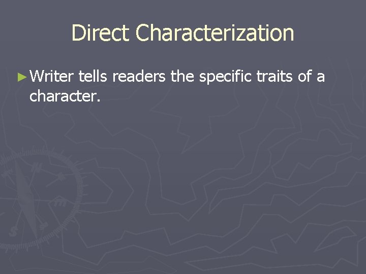 Direct Characterization ► Writer tells readers the specific traits of a character. 