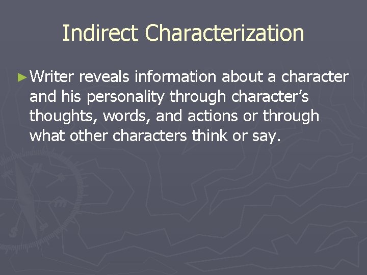 Indirect Characterization ► Writer reveals information about a character and his personality through character’s