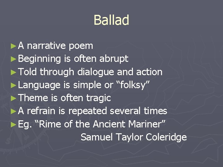 Ballad ►A narrative poem ► Beginning is often abrupt ► Told through dialogue and