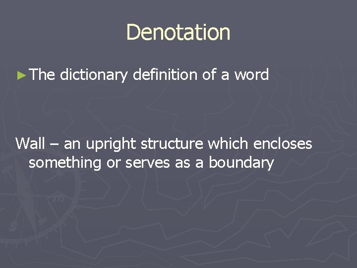 Denotation ► The dictionary definition of a word Wall – an upright structure which