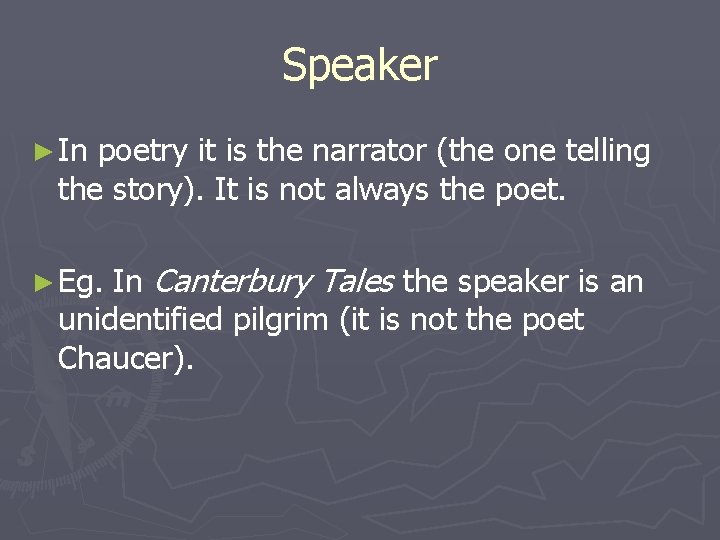 Speaker ► In poetry it is the narrator (the one telling the story). It