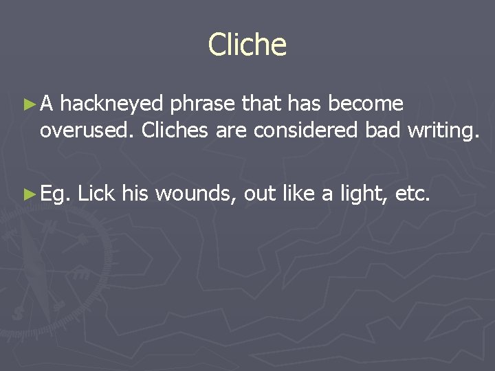 Cliche ►A hackneyed phrase that has become overused. Cliches are considered bad writing. ►