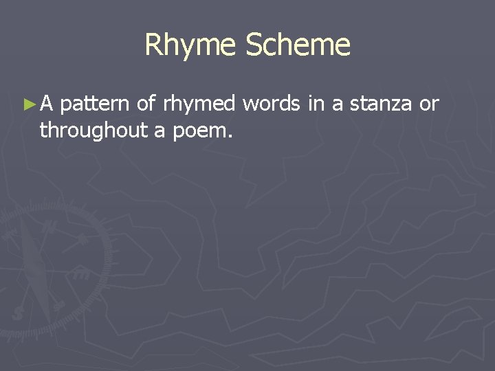 Rhyme Scheme ►A pattern of rhymed words in a stanza or throughout a poem.