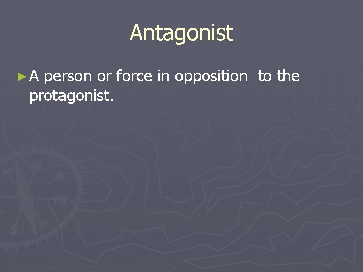 Antagonist ►A person or force in opposition to the protagonist. 