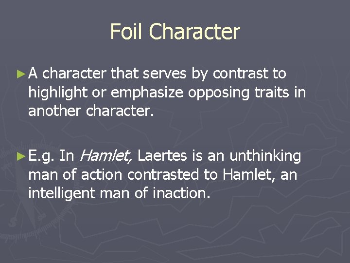 Foil Character ►A character that serves by contrast to highlight or emphasize opposing traits