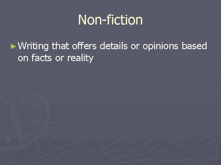 Non-fiction ► Writing that offers details or opinions based on facts or reality 
