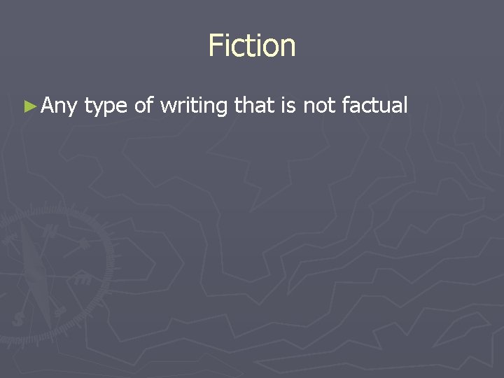 Fiction ► Any type of writing that is not factual 