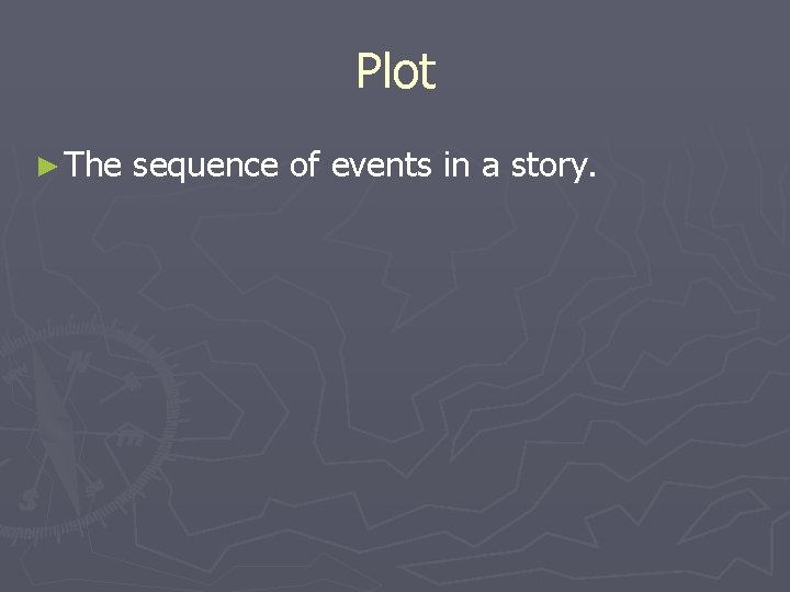 Plot ► The sequence of events in a story. 