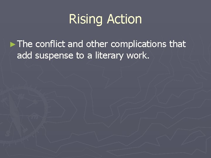 Rising Action ► The conflict and other complications that add suspense to a literary