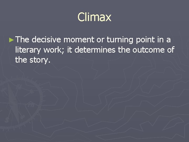 Climax ► The decisive moment or turning point in a literary work; it determines