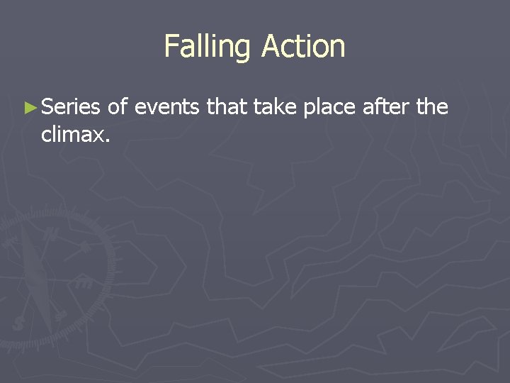 Falling Action ► Series of events that take place after the climax. 
