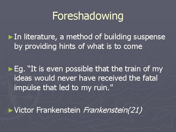 Foreshadowing ► In literature, a method of building suspense by providing hints of what