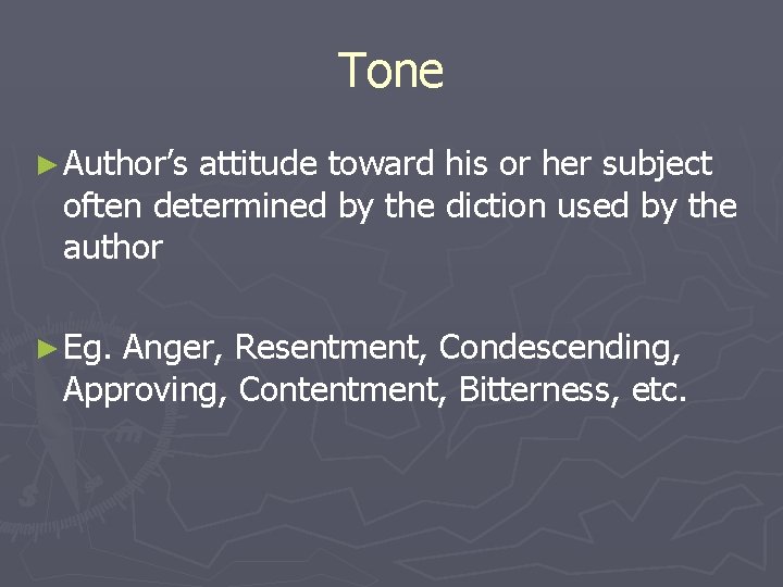 Tone ► Author’s attitude toward his or her subject often determined by the diction