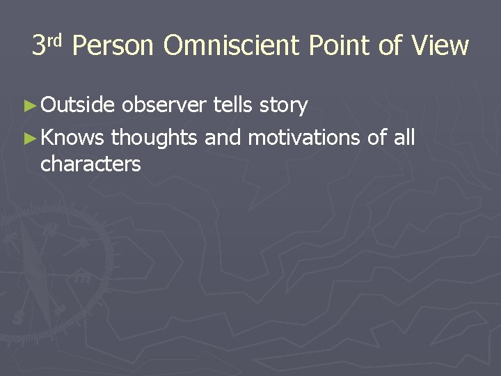 3 rd Person Omniscient Point of View ► Outside observer tells story ► Knows