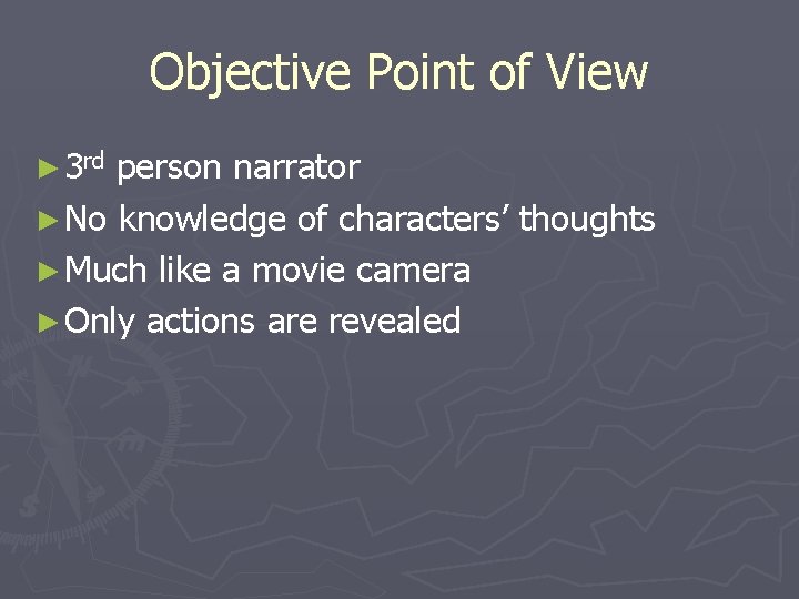 Objective Point of View ► 3 rd person narrator ► No knowledge of characters’