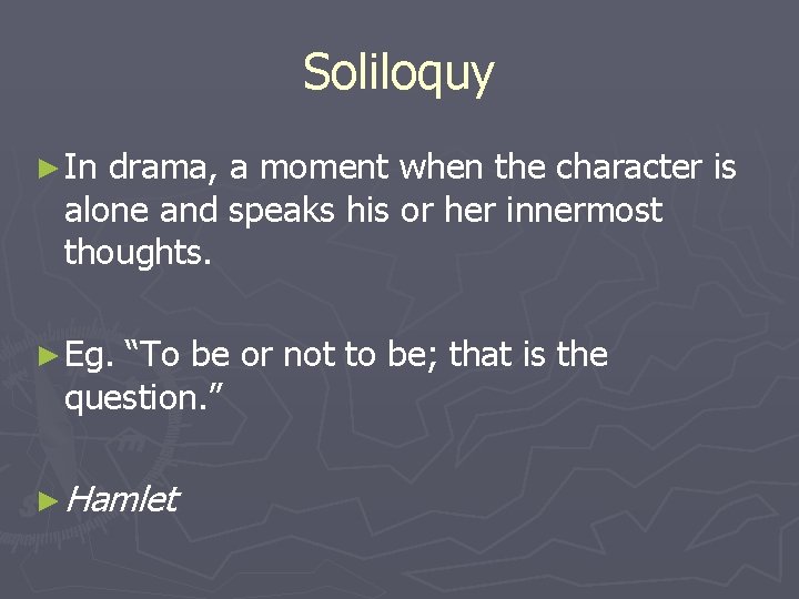 Soliloquy ► In drama, a moment when the character is alone and speaks his