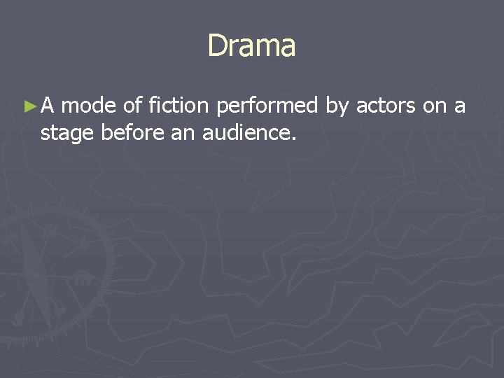 Drama ►A mode of fiction performed by actors on a stage before an audience.