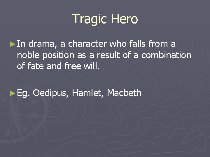 Tragic Hero ► In drama, a character who falls from a noble position as