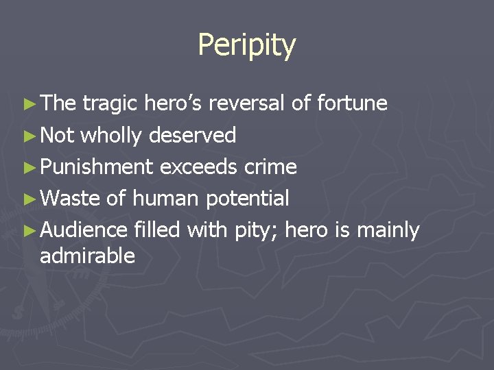 Peripity ► The tragic hero’s reversal of fortune ► Not wholly deserved ► Punishment