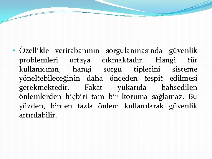  • Özellikle veritabanının sorgulanmasında güvenlik problemleri ortaya çıkmaktadır. Hangi tür kullanıcının, hangi sorgu