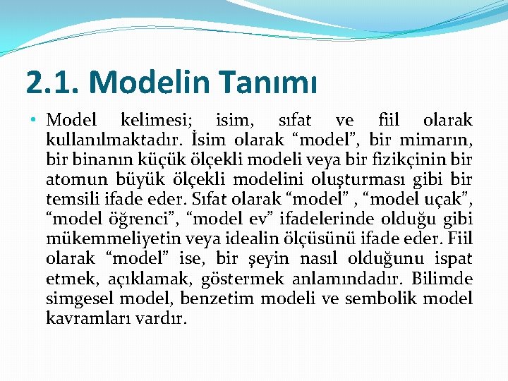 2. 1. Modelin Tanımı • Model kelimesi; isim, sıfat ve fiil olarak kullanılmaktadır. İsim