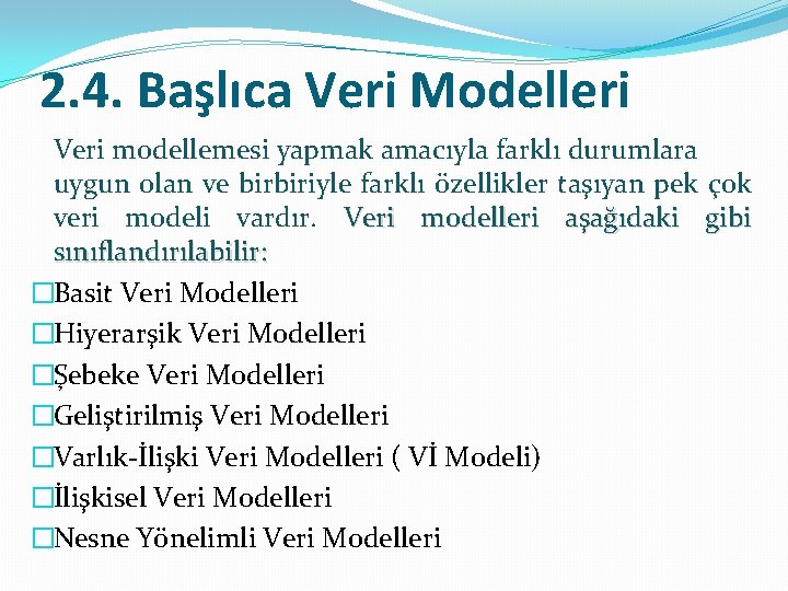 2. 4. Başlıca Veri Modelleri Veri modellemesi yapmak amacıyla farklı durumlara uygun olan ve