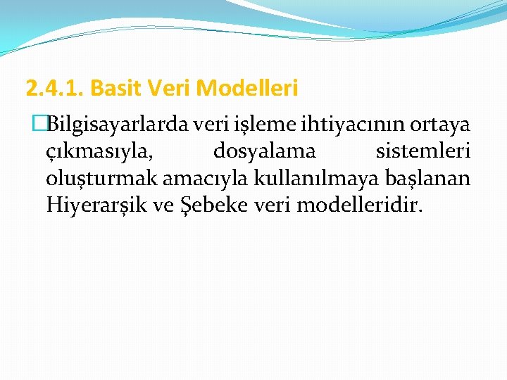 2. 4. 1. Basit Veri Modelleri �Bilgisayarlarda veri işleme ihtiyacının ortaya çıkmasıyla, dosyalama sistemleri