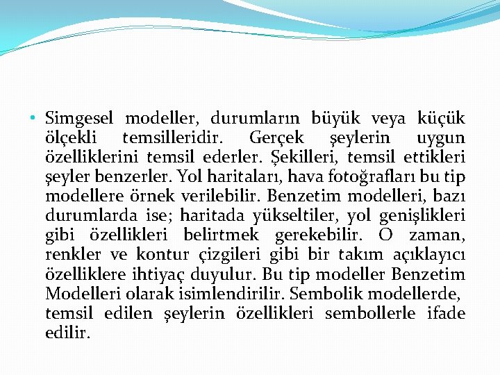  • Simgesel modeller, durumların büyük veya küçük ölçekli temsilleridir. Gerçek şeylerin uygun özelliklerini