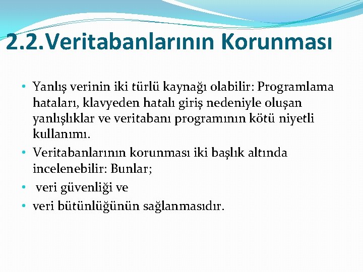 2. 2. Veritabanlarının Korunması • Yanlış verinin iki türlü kaynağı olabilir: Programlama hataları, klavyeden