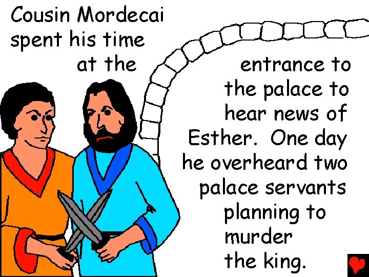 Cousin Mordecai spent his time at the entrance to the palace to hear news